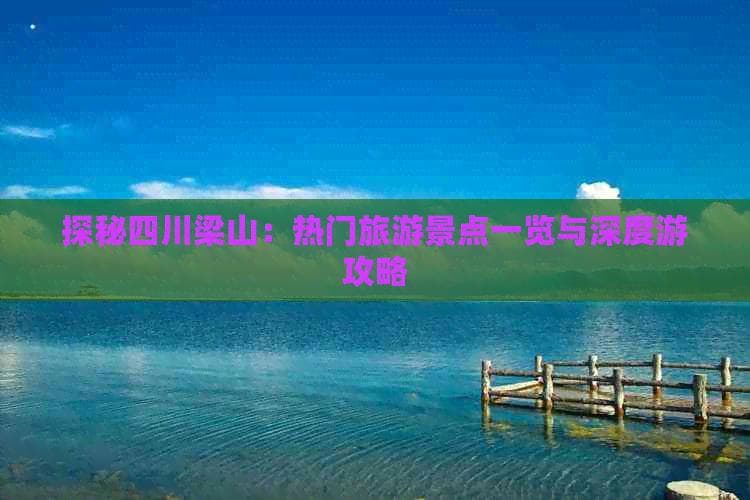 探秘四川梁山：热门旅游景点一览与深度游攻略